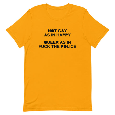 Not Gay as in Happy Queer as in Fuck the Police - Short-Sleeve Unisex T-Shirt